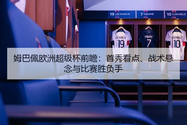 姆巴佩欧洲超级杯前瞻：首秀看点、战术悬念与比赛胜负手